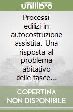 Processi edilizi in autocostruzione assistita. Una risposta al problema abitativo delle fasce deboli libro