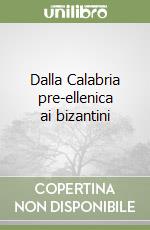 Dalla Calabria pre-ellenica ai bizantini libro