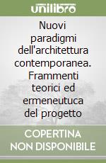 Nuovi paradigmi dell'architettura contemporanea. Frammenti teorici ed ermeneutuca del progetto