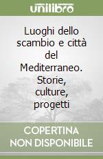 Luoghi dello scambio e città del Mediterraneo. Storie, culture, progetti libro