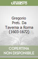 Gregorio Preti. Da Taverna a Roma (1603-1672) libro