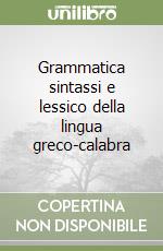 Grammatica sintassi e lessico della lingua greco-calabra libro