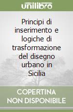 Principi di inserimento e logiche di trasformazione del disegno urbano in Sicilia libro