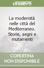 La modernità nelle città del Mediterraneo. Storie, segni e mutamenti libro