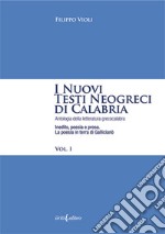 I nuovi testi neogreci di Calabria. Antologia della letteratura greco calabra. Inedito, poesia e prosa. Vol. 1: La poesia in terra di Gallicianò libro