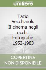 Tazio Secchiaroli. Il cinema negli occhi. Fotografie 1953-1983 libro