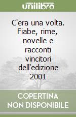 C'era una volta. Fiabe, rime, novelle e racconti vincitori dell'edizione 2001 libro