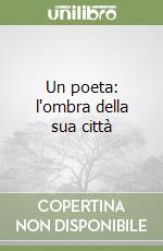 Un poeta: l'ombra della sua città libro