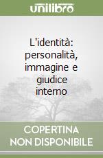 L'identità: personalità, immagine e giudice interno libro