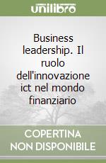 Business leadership. Il ruolo dell'innovazione ict nel mondo finanziario