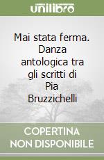 Mai stata ferma. Danza antologica tra gli scritti di Pia Bruzzichelli