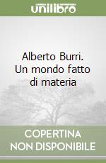 Alberto Burri. Un mondo fatto di materia