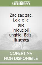 Zac zac zac. Lele e le sue irriducibili unghie. Ediz. illustrata