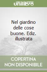 Nel giardino delle cose buone. Ediz. illustrata