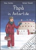 Papà in Antartide. Ediz. illustrata libro