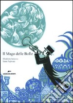 Il Mago delle Bolle. Ediz. illustrata