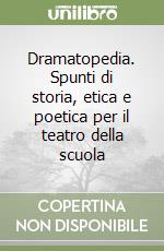 Dramatopedia. Spunti di storia, etica e poetica per il teatro della scuola libro