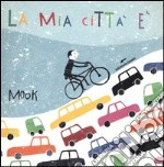 La mia città è. Ediz. illustrata libro