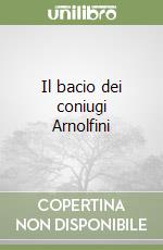 Il bacio dei coniugi Arnolfini libro