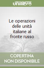 Le operazioni delle unità italiane al fronte russo libro