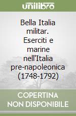 Bella Italia militar. Eserciti e marine nell'Italia pre-napoleonica (1748-1792) libro