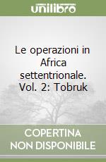 Le operazioni in Africa settentrionale. Vol. 2: Tobruk libro