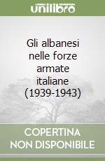 Gli albanesi nelle forze armate italiane (1939-1943) libro