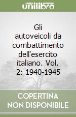 Gli autoveicoli da combattimento dell'esercito italiano. Vol. 2: 1940-1945 libro