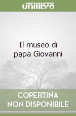 Il museo di papa Giovanni libro