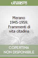 Merano 1945-1959. Frammenti di vita citadina