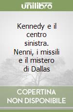 Kennedy e il centro sinistra. Nenni, i missili e il mistero di Dallas