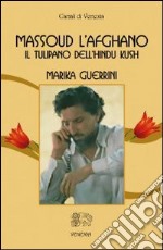 Massoud l'afghano. Il tulipano dell'Hindu Kush libro