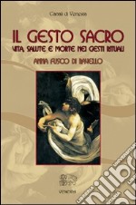 Il gesto sacro. Vita, salute e morte nei gesti rituali libro