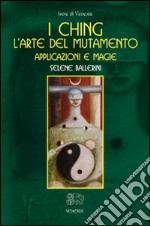 I Ching. L'arte del mutamento. Applicazioni e magie libro