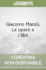 Giacomo Manzù. Le opere e i libri libro