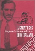 Il carattere di un italiano. Longanesi e il lavoro editoriale. Mostra bibliografica (Milano, 6 giugno-29 settembre 2006) libro