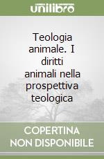 Teologia animale. I diritti animali nella prospettiva teologica libro