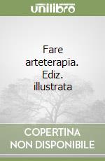 Fare arteterapia. Ediz. illustrata