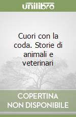 Cuori con la coda. Storie di animali e veterinari libro