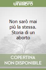 Non sarò mai più la stessa. Storia di un aborto libro