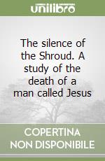 The silence of the Shroud. A study of the death of a man called Jesus libro