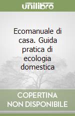 Ecomanuale di casa. Guida pratica di ecologia domestica libro