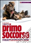 Il manuale del primo soccorso del cane e del gatto. Cosa fare se i nostri amici presentano un problema, in attesa dell'intervento del veterinario libro di Benedet Marco
