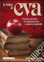 La salute di Eva. Il nesso nascosto tra alimentazione e malattie femminili libro