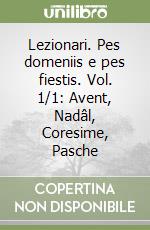 Lezionari. Pes domeniis e pes fiestis. Vol. 1/1: Avent, Nadâl, Coresime, Pasche libro