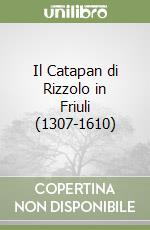 Il Catapan di Rizzolo in Friuli (1307-1610) libro