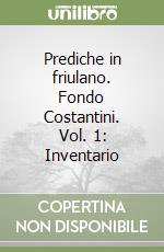 Prediche in friulano. Fondo Costantini. Vol. 1: Inventario