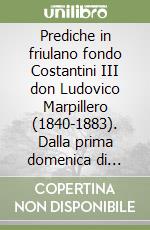 Prediche in friulano fondo Costantini III don Ludovico Marpillero (1840-1883). Dalla prima domenica di Avvento alla quinta domenica dopo l'Epifania