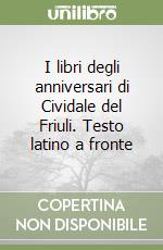 I libri degli anniversari di Cividale del Friuli. Testo latino a fronte