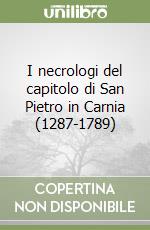 I necrologi del capitolo di San Pietro in Carnia (1287-1789)